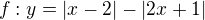 $f:y=|x-2|-|2x+1|$