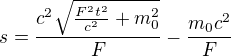 $s=\frac{c^2\sqrt{\frac{F^2t^2}{c^2}+m_0^2}}F-\frac{m_0c^2}F$