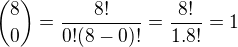 ${8\choose 0}=\frac{8!}{0!(8-0)!}=\frac{8!}{1.8!}=1$