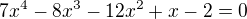$7x^4-8x^3-12x^2+x-2=0$