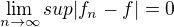 $\lim_{n\to\infty }sup|f_{n}-f| = 0$