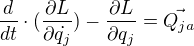 $\frac{d}{dt}\cdot ( \frac{\partial L}{\partial \dot{q_j}})-\frac{\partial L}{\partial q_j}=\vec{Q_{ja}}$