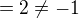 $= 2\neq -1$