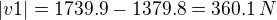 $|v1|=1739.9-1379.8=360.1\,N$
