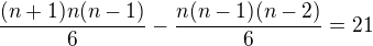 $\frac{(n+1)n(n-1)}{6}-\frac{n(n-1)(n-2)}{6}=21$