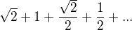 $\sqrt{2}+1+\frac{\sqrt{2}}{2}+\frac{1}{2}+...$