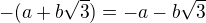 $-(a+b\sqrt{3})= -a-b\sqrt{3}$