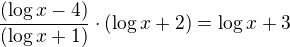 $\frac{(\log x -4)}{(\log x +1)}\cdot (\log x+2)=\log x+3$