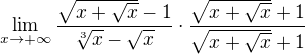 $\lim_{x\to+\infty }\frac{\sqrt{x+\sqrt{x}}-1}{\sqrt[3]{x}-\sqrt{x}}\cdot\frac{\sqrt{x+\sqrt{x}}+1}{\sqrt{x+\sqrt{x}}+1}$