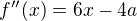 $f'' (x) = 6x-4a$