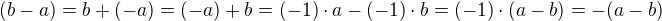 $(b - a) = b + (-a) = (-a) + b = (-1) \cdot a - (-1) \cdot b = (-1) \cdot (a - b) = -(a - b)$