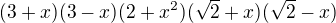 $(3+x)(3-x)(2+x^2)(\sqrt{2}+x)(\sqrt{2}-x) $
