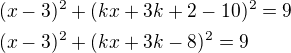 $(x-3)^2+(kx+3k+2-10)^2=9\nl(x-3)^2+(kx+3k-8)^2=9$