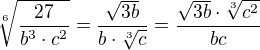 $\sqrt[6]{\frac{27}{b^3\cdot c^2}}=\frac{\sqrt{3b}}{b\cdot\sqrt[3] c}=\frac{\sqrt{3b}\cdot\sqrt[3]{c^2}}{bc}$