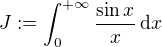 $J := \int_{0}^{+\infty}\frac{\sin x}{x}\,\mathrm{d}x$