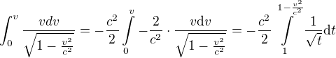 $\int_{0}^{v}\frac{vdv}{\sqrt{1-\frac{v^{2}}{c^{2}}}}=-\frac{c^2}2\displaystyle\int\limits_0^v -\frac2{c^2}\cdot \frac{v\d v}{\sqrt{1-\frac{v^{2}}{c^{2}}}} = -\frac{c^2}2\displaystyle\int\limits_1^{1-\frac{v^2}{c^2}}\frac1{\sqrt{t}}\d t$