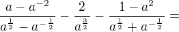 $\frac{a-a^{-2}}{a^{\frac{1}{2}}-a^{-\frac{1}{2}}}-\frac{2}{a^{\frac{3}{2}}}-\frac{1-a^{2}}{a^{\frac{1}{2}}+a^{-\frac{1}{2}}}=$
