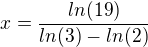 $x=\frac{ln(19)}{ln(3)-ln(2)}$