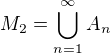 $M_{2} = \bigcup_{n=1}^{\infty } A_{n}$