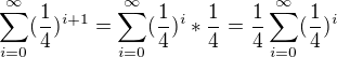 $\sum_{i=0}^{\infty }(\frac{1}{4})^{i+1}=\sum_{i=0}^{\infty }(\frac{1}{4})^i*\frac{1}{4}=\frac{1}{4}\sum_{i=0}^{\infty }(\frac{1}{4})^{i}$