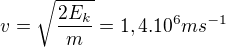 $v=\sqrt{\frac{2E_k}{m}}=1,4.10^6ms^{-1}$