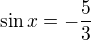 $\sin x=-\frac{5}{3}$