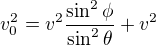 $v_0^2=v^2\frac{\sin ^2\phi}{\sin^2\theta}+v^2$