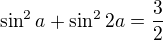 $\sin ^2a+\sin ^22a=\frac{3}{2}$