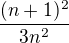 $\frac{(n+1)^{2}}{3n^{2}}$