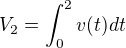$V_2=\int_0^{2} v(t)dt$