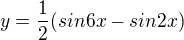$y=\frac{1}{2}(sin6x -sin2x)$