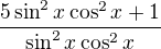 $\frac {5\sin^2x\cos^2x+1}{\sin^2x\cos^2x}$