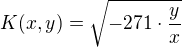 $K(x, y)=\sqrt{-271\cdot \frac{y}{x}} $