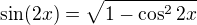 $\sin(2x)=\sqrt{1-\cos^22x}$