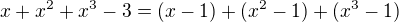 $x+x^2+x^3-3=(x-1)+(x^2-1)+(x^3-1)$