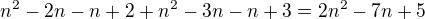 $n^{2}-2n-n+2+n^{2}-3n-n+3 = 2n^{2}-7n+5$