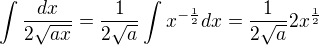 $\int \frac {dx}{2\sqrt{ax}} =\frac{1}{2\sqrt{a}}\int{x^{-\frac12}dx}=\frac{1}{2\sqrt{a}} {2x^{\frac12}}$