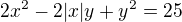 $2x^2-2|x|y+y^2=25$