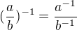 $(\frac{a}{b})^{-1} = \frac{a^{-1}}{b^{-1}}$