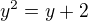 $y^{2}=y+2$