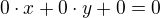 $0\cdot x+0\cdot y+0=0$