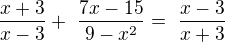 $ \frac {x+3} {x-3} +� \frac {7x-15} {9-x^2} =� \frac {x-3} {x+3} $