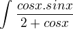 $\int_{}^{} \frac{cos x. sin x}{2+cos x}$
