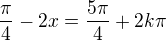 $\frac{\pi }{4}-2x = \frac{5\pi }{4}+2k\pi $