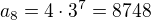 $a_8=4\cdot 3^7=8748$