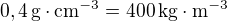 $0,4\, \textrm{g}\cdot\textrm{cm}^{-3}=400\, \textrm{kg}\cdot\textrm{m}^{-3}$