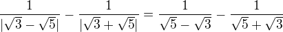 $\frac{1}{|\sqrt3-\sqrt5|}-\frac{1}{|\sqrt3+\sqrt5|}=\frac{1}{\sqrt5-\sqrt3}-\frac{1}{\sqrt5+\sqrt3}$