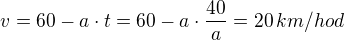 $v = 60 - a \cdot t=60 - a \cdot \frac{40}{a} = 20\,km/hod$