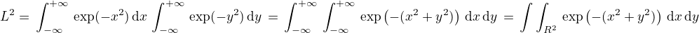 $L^2 = \,\int_{-\infty}^{+\infty}\,\exp (-x^2)\,\text{d} x \,\int_{-\infty}^{+\infty}\,\exp (-y^2)\,\text{d} y\,=\,\int_{-\infty}^{+\infty}\,\int_{-\infty}^{+\infty}\,\exp \(-(x^2+y^2)\)\,\text{d} x\,\text{d} y\,=\,\int\int_{\mathb{R}^2}\,\exp \(-(x^2+y^2)\)\,\text{d} x\,\text{d} y$