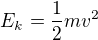 $E_k=\frac12 mv^2$